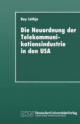 Boy Lüthje - Die Neuordnung Der Telekommunikationsindustrie in Den USA: Krise Fordistischer Akkumulation, Deregulierung Und Gewerkschaften, Häftad