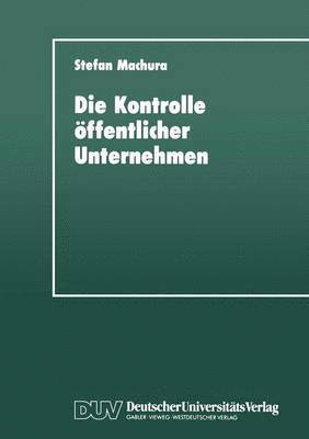 Stefan Machura - Die Kontrolle Öffentlicher Unternehmen: Für Eine Mehrdimensionale Strategie Zur Instrumentalisierung Öffentlicher Unternehmen, Häftad