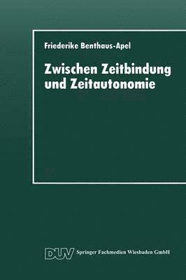 Friederike Benthaus-Apel, Friederike Benthaus-Apel - Zwischen Zeitbindung Und Zeitautonomie: Eine Empirische Analyse Der Zeitverwendung Und Zeitstruktur Der Werktags- Und Wochenendfreizeit, Häftad