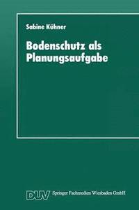 bokomslag Bodenschutz ALS Planungsaufgabe: Die Weiterentwicklung Der Raumordnung Zu Einer "Bodenschutzplanung"