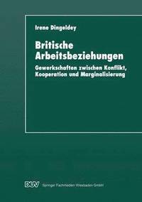 bokomslag Britische Arbeitsbeziehungen: Gewerkschaften Zwischen Konflikt, Kooperation Und Marginalisierung