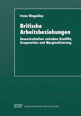 bokomslag Britische Arbeitsbeziehungen: Gewerkschaften Zwischen Konflikt, Kooperation Und Marginalisierung