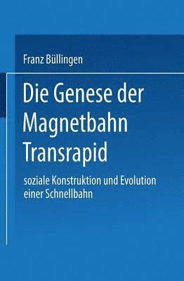bokomslag Die Genese Der Magnetbahn Transrapid: Soziale Konstruktion Und Evolution Einer Schnellbahn