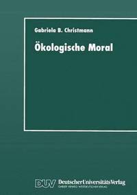 bokomslag Ökologische Moral: Zur Kommunikativen Konstruktion Und Rekonstruktion Umweltschützerischer Moralvorstellungen