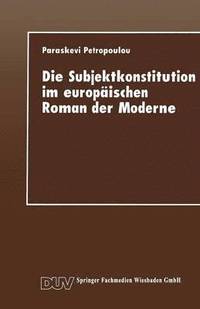 bokomslag Die Subjektkonstitution Im Europäischen Roman Der Moderne: Zur Gestaltung Des Selbst Und Zur Wahrnehmung Des Anderen Bei Hermann Hesse Und Nikos Kazan