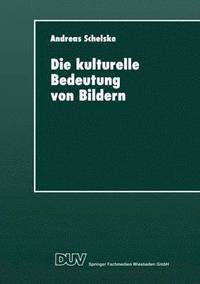 bokomslag Die Kulturelle Bedeutung Von Bildern: Soziologische Und Semiotische Überlegungen Zur Visuellen Kommunikation