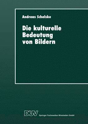 bokomslag Die Kulturelle Bedeutung Von Bildern: Soziologische Und Semiotische Überlegungen Zur Visuellen Kommunikation