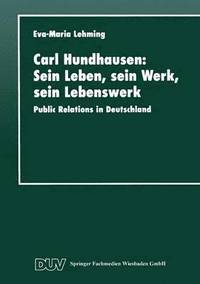 bokomslag Carl Hundhausen: Sein Leben, Sein Werk, Sein Lebenswerk: Public Relations in Deutschland