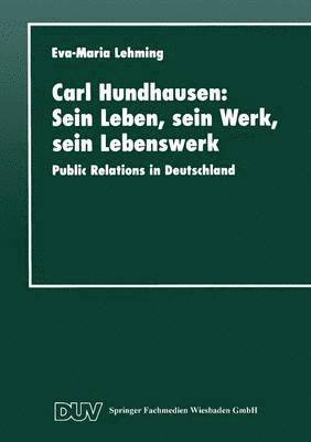 bokomslag Carl Hundhausen: Sein Leben, Sein Werk, Sein Lebenswerk: Public Relations in Deutschland