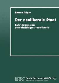 bokomslag Der Neoliberale Staat: Entwicklung Einer Zukunftsfähigen Staatstheorie