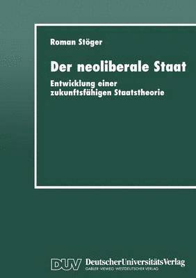 bokomslag Der Neoliberale Staat: Entwicklung Einer Zukunftsfähigen Staatstheorie