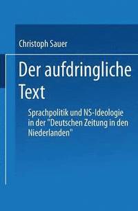 bokomslag Der Aufdringliche Text: Sprachpolitik Und Ns-Ideologie in Der "Deutschen Zeitung in Den Niederlanden"