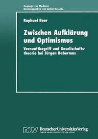 bokomslag Zwischen Aufklärung Und Optimismus: Vernunftbegriff Und Gesellschaftstheorie Bei Jürgen Habermas