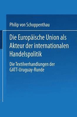 bokomslag Die Europäische Union ALS Akteur Der Internationalen Handelspolitik: Die Textilverhandlungen Der Gatt-Uruguay-Runde