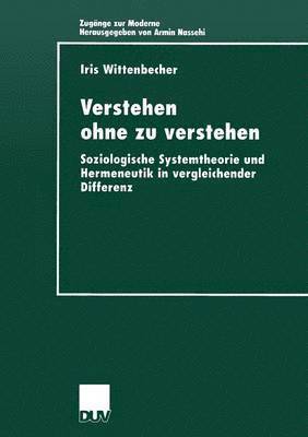 Verstehen Ohne Zu Verstehen: Soziologische Systemtheorie Und Hermeneutik in Vergleichender Differenz, Häftad