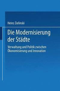 bokomslag Die Modernisierung Der Städte: Verwaltung Und Politik Zwischen Ökonomisierung Und Innovation