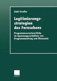bokomslag Legitimierungsstrategien Des Fernsehens: Programmverantwortliche Im Spannungsverhältnis Von Programmauftrag Und Ökonomie