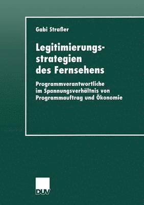 Gabi Straßer - Legitimierungsstrategien Des Fernsehens: Programmverantwortliche Im Spannungsverhältnis Von Programmauftrag Und Ökonomie, Häftad
