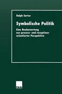 bokomslag Symbolische Politik: Eine Neubewertung Aus Prozess- Und Rezeptionsorientierter Perspektive