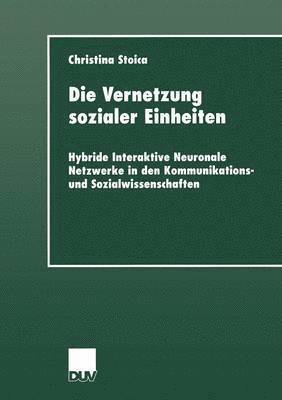 bokomslag Die Vernetzung Sozialer Einheiten: Hybride Interaktive Neuronale Netzwerke in Den Kommunikations- Und Sozialwissenschaften
