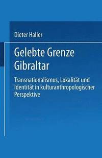 bokomslag Gelebte Grenze Gibraltar: Transnationalismus, Lokalität Und Identität in Kulturanthropologischer Perspektive