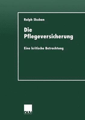 Ralph Skuban - Die Pflegeversicherung: Eine Kritische Betrachtung, Häftad