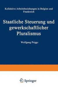 bokomslag Staatliche Steuerung Und Gewerkschaftlicher Pluralismus: Kollektive Arbeitsbeziehungen in Belgien Und Frankreich
