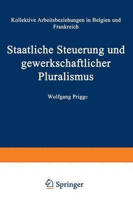 bokomslag Staatliche Steuerung Und Gewerkschaftlicher Pluralismus: Kollektive Arbeitsbeziehungen in Belgien Und Frankreich