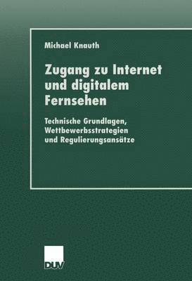 bokomslag Zugang Zu Internet Und Digitalem Fernsehen: Technische Grundlagen, Wettbewerbsstrategien Und Regulierungsansätze