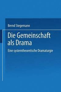 bokomslag Die Gemeinschaft ALS Drama: Eine Systemtheoretische Dramaturgie