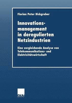 bokomslag Innovationsmanagement in Deregulierten Netzindustrien: Eine Vergleichende Analyse Von Telekommunikations- Und Elektrizitätswirtschaft