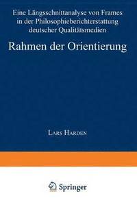 bokomslag Rahmen Der Orientierung: Eine Längsschnittanalyse Von Frames in Der Philosophieberichterstattung Deutscher Qualitätsmedien