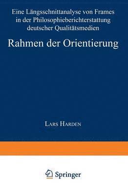 Lars Harden - Rahmen Der Orientierung: Eine Längsschnittanalyse Von Frames in Der Philosophieberichterstattung Deutscher Qualitätsmedien, Häftad