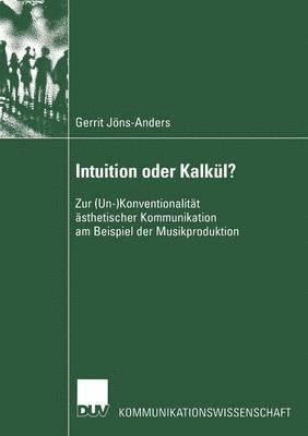 Gerrit Jöns-Anders - Intuition Oder Kalkül?: Zur (Un-)Konventionalität Ästhetischer Kommunikation Am Beispiel Der Musikproduktion, Häftad