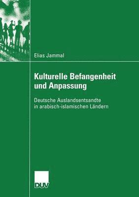 Kulturelle Befangenheit Und Anpassung: Deutsche Auslandsentsandte in Arabisch-Islamischen Ländern