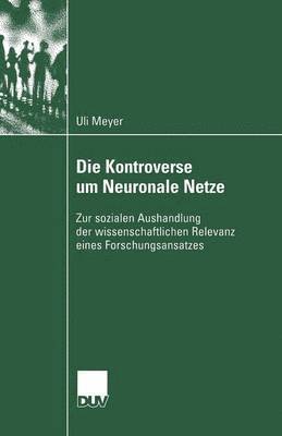 Ulrich Meyer - Die Kontroverse Um Neuronale Netze: Zur Sozialen Aushandlung Der Wissenschaftlichen Relevanz Eines Forschungsansatzes, Häftad