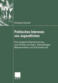 bokomslag Politisches Interesse Von Jugendlichen: Eine Längsschnittuntersuchung Zum Einfluss Von Eltern, Gleichaltrigen, Massenmedien Und Schulunterricht