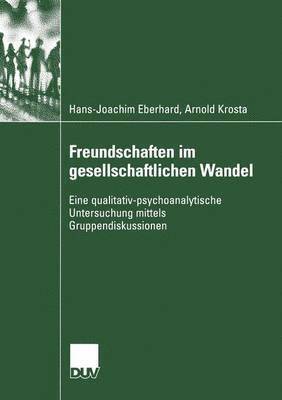 Hans-Joachim Eberhard, Arnold Krosta - Freundschaften Im Gesellschaftlichen Wandel: Eine Qualitativ-Psychoanalytische Untersuchung Mittels Gruppendiskussionen, Häftad