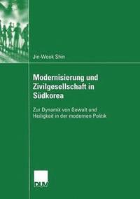 bokomslag Modernisierung Und Zivilgesellschaft in Südkorea: Zur Dynamik Von Gewalt Und Heiligkeit in Der Modernen Politik