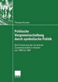 bokomslag Politische Vergemeinschaftung Durch Symbolische Politik: Die Formierung Der Rot-Grünen Zusammenarbeit in Hessen Von 1983 Bis 1991