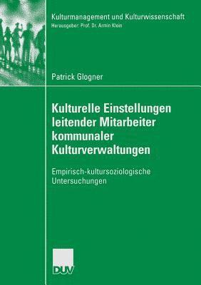 Patrick Glogner - Kulturelle Einstellungen Leitender Mitarbeiter Kommunaler Kulturverwaltungen: Empirisch-Kultursoziologische Untersuchungen, Häftad. Tillgänglighet: Lägg i varukorg