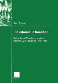 bokomslag Die Informelle Koalition: Richard Von Weizsäcker Und Die Berliner Cdu-Regierung (1981-1983)