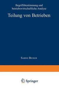 bokomslag Teilung Von Betrieben: Begriffsbestimmung Und Betriebswirtschaftliche Analyse