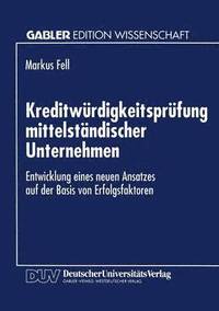 bokomslag Kreditwürdigkeitsprüfung Mittelständischer Unternehmen: Entwicklung Eines Neuen Ansatzes Auf Der Basis Von Erfolgsfaktoren