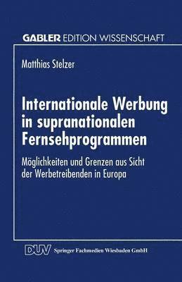 Internationale Werbung in Supranationalen Fernsehprogrammen: Möglichkeiten Und Grenzen Aus Sicht Der Werbetreibenden in Europa, Häftad