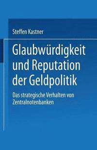 bokomslag Glaubwürdigkeit Und Reputation Der Geldpolitik: Das Strategische Verhalten Von Zentralnotenbanken