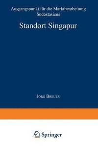 bokomslag Standort Singapur: Ausgangspunkt Für Die Marktbearbeitung Südostasiens