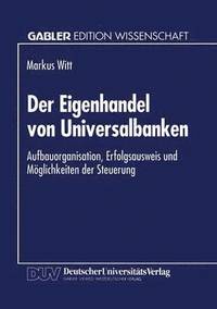 bokomslag Der Eigenhandel Von Universalbanken: Aufbauorganisation, Erfolgsausweis Und Möglichkeiten Der Steuerung