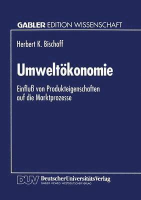Umweltökonomie: Einfluß Von Produkteigenschaften Auf Die Marktprozesse, Häftad