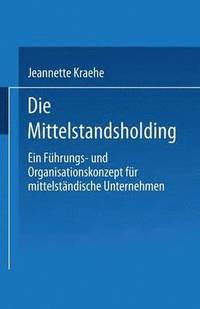 bokomslag Die Mittelstandsholding in Deutschland: Ein Führungs- Und Organisationskonzept Für Mittelgroße Unternehmen